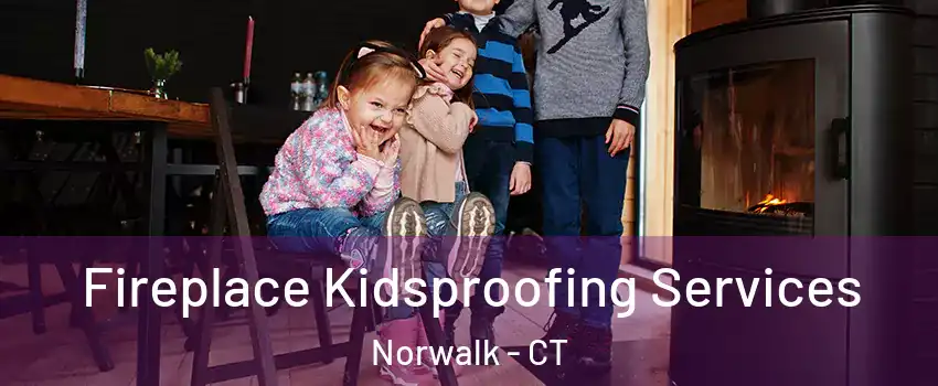  Fireplace Kidsproofing Services Norwalk - CT