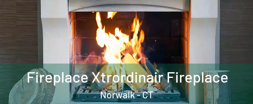  Fireplace Xtrordinair Fireplace Norwalk - CT