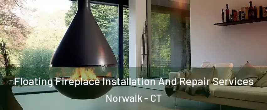 Floating Fireplace Installation And Repair Services Norwalk - CT