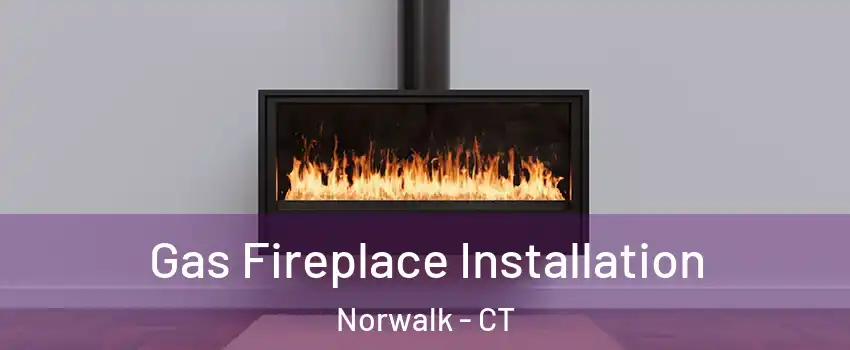  Gas Fireplace Installation Norwalk - CT