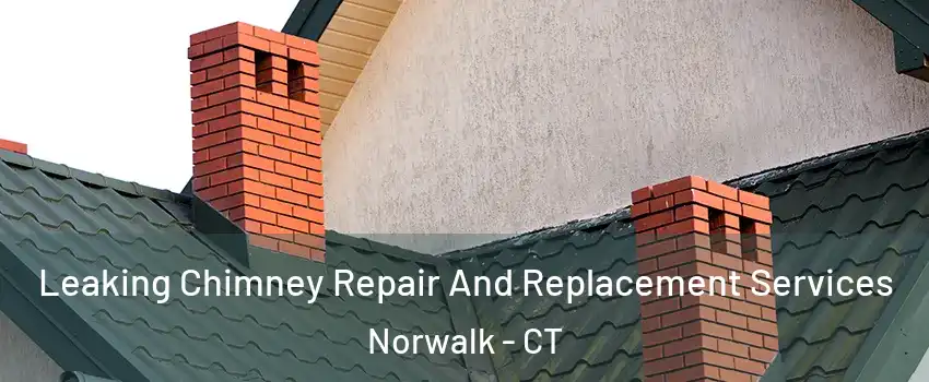 Leaking Chimney Repair And Replacement Services Norwalk - CT