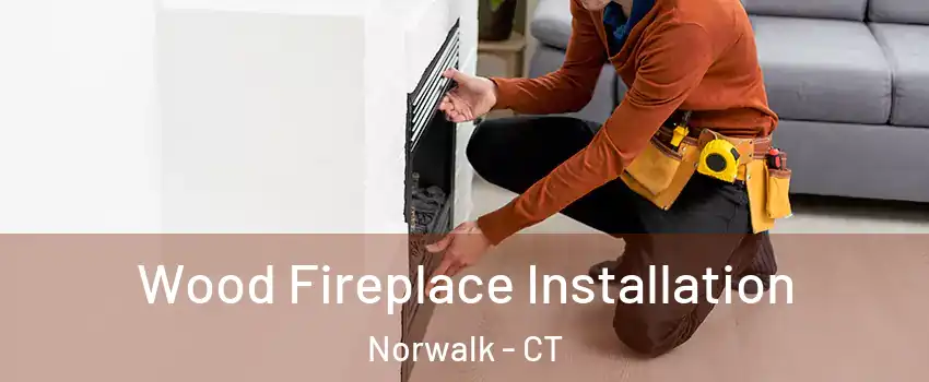 Wood Fireplace Installation Norwalk - CT